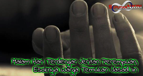 Malam Hari Terdengar Jeritan Perempuan, Esoknya Warga Temukan Jasad Iin